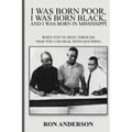 I Was Born Poor, I Was Born Black, and I Was Born in Mississippi: When You've Been Through That You Can Deal with Anything - Paperback