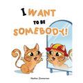 I Want to be Somebody! - Hardcover