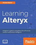 Learning Alteryx: A beginner's guide to using Alteryx for self-service analytics and business intelligence - Paperback