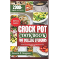 Crock Pot Cookbook For College Students: 2000+ Days of Super Easy and Delicious Crockpot Recipes for Everyday Slow Cooking Meals to Live a Healthy Lif - Paperback