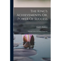 The King's Achievements, Or, Power Of Success: Trhough Culture Of Vibrant Magnetism - Paperback