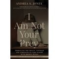 I Am Not Your Prey: Embracing the Skills, Courage, and Strength to Take Flight with Broken Wings - Paperback