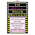 I'm Still Your Mother: How to Get Along with Your Grown-Up Children for the Rest of Your Life - Paperback