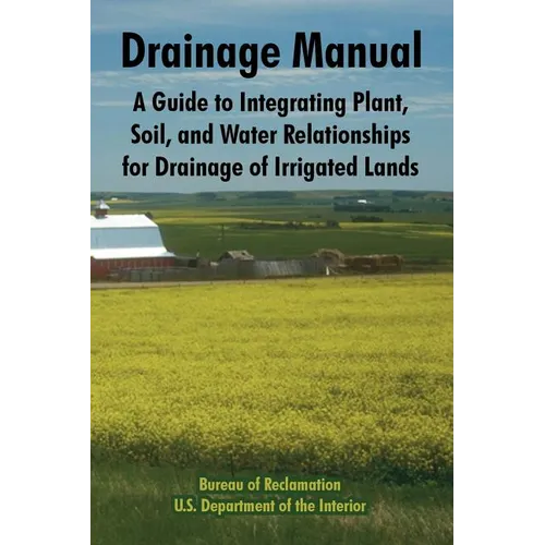 Drainage Manual: A Guide to Integrating Plant, Soil, and Water Relationships for Drainage of Irrigated Lands - Paperback