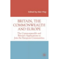 Britain, the Commonwealth and Europe: The Commonwealth and Britain's Applications to Join the European Communities - Hardcover