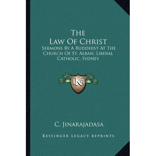The Law Of Christ: Sermons By A Buddhist At The Church Of St. Alban, Liberal Catholic, Sydney - Paperback