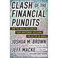 Clash of the Financial Pundits: How the Media Influences Your Investment Decisions for Better or Worse - Hardcover