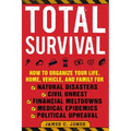 Total Survival: How to Organize Your Life, Home, Vehicle, and Family for Natural Disasters, Civil Unrest, Financial Meltdowns, Medical Epidemics, and - Paperback