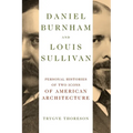 Daniel Burnham and Louis Sullivan: Personal Histories of Two Icons of American Architecture - Paperback