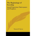 The Beginnings of Seership: Astral Projection, Clairvoyance and Prophecy - Paperback