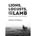 Lions, Locusts, and the Lamb: Interpreting Key Images in the Book of Revelation - Hardcover