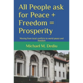 All People ask for Peace + Freedom = Prosperity: Moving from local conflicts to world peace and freedom - Paperback