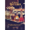 A Dash of Bitters: The Cocktail's Indispensable Component, with Recipes, History, and Lore - Paperback