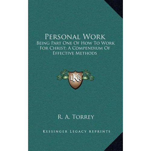 Personal Work: Being Part One Of How To Work For Christ; A Compendium Of Effective Methods - Hardcover