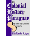 The Colonial History of Paraguay: The Revolt of the Comuneros, 1721-1735 - Paperback