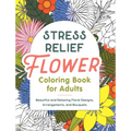 Stress Relief Flower Coloring Book for Adults: Beautiful and Relaxing Floral Designs, Arrangements, and Bouquets - Paperback