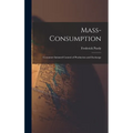 Mass-consumption: Consumer Initiated Control of Production and Exchange - Hardcover