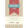 The Customer Support Handbook: How to Create the Ultimate Customer Experience for Your Brand - Paperback