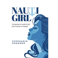 Nauti Girl: Navigating My Naked Truth from Trauma to Triumph - Paperback