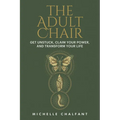 The Adult Chair: Get Unstuck, Claim Your Power, and Transform Your Life - Hardcover