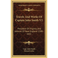 Travels And Works Of Captain John Smith V2: President Of Virginia, And Admiral Of New England 1580-1631 - Hardcover