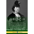 Wife No. 19: The Story of a Life in Bondage, Being a Complete Exposé of Mormonism, and Revealing the Sorrows, Sacrifices and Suffer - Hardcover