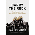 Carry the Rock: Race, Football, and the Soul of an American City - Paperback