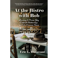 At the Bistro with Bob: Learning to Pursue Joy, Celebrate Relationships, and Use Common Sense - Paperback