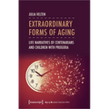 Extraordinary Forms of Aging: Life Narratives of Centenarians and Children with Progeria - Paperback