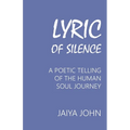 Lyric of Silence: A Poetic Telling of the Human Soul Journey - Paperback