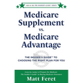 Medicare Supplement vs. Medicare Advantage: The Insider's Guide(TM) to Choosing the Right Plan for You - Paperback