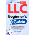 The Complete 2025 LLC Beginner's Guide: 5-in-1 Handbook to Starting, Managing, and Scaling Your LLC with Simplified Strategies for Tax Reduction, Buil - Paperback