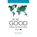 Be the Good: Becoming a Force for a Better World - Hardcover