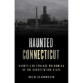 Haunted Connecticut: Ghosts and Strange Phenomena of the Constitution State - Paperback