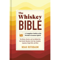 The Whiskey Bible: A Complete Guide to the World's Greatest Spirit (the History, Secrets, and Lore Behind the Best Scotch, Bourbon, Irish, Rye, Canadi - Hardcover
