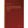 Side-Lights on Astronomy and Kindred Fields of Popular Science; ESSAYS AND ADDRESSES: in large print - Paperback