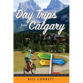 Day Trips from Calgary: 4th Edition (Revised and Updated) - Paperback