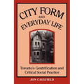 City Form and Everyday Life: Toronto's Gentrification and Critical Social Practice - Paperback