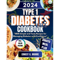 Type 1 Diabetes Diet Cookbook 2024: 1800 Simple and Tasty Recipes for Managing Diabetes with Confidence - Paperback