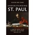 Understanding St. Paul: A Concise Guide to His Theology, His Letters, and His Life - Paperback