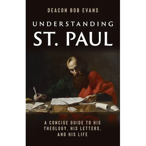 Understanding St. Paul: A Concise Guide to His Theology, His Letters, and His Life - Paperback