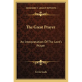 The Great Prayer: An Interpretation Of The Lord's Prayer - Paperback