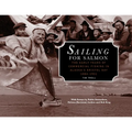 Sailing for Salmon: The Early Years of Commercial Fishing in Alaska's Bristol Bay 1884-1951 - Paperback