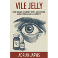 Vile Jelly: One Man's Journey with Medicines, Glaucoma and Cataracts - Paperback