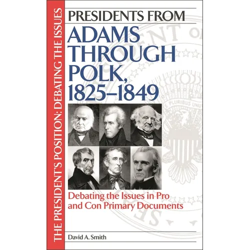 Presidents from Adams Through Polk, 1825-1849: Debating the Issues in Pro and Con Primary Documents - Hardcover