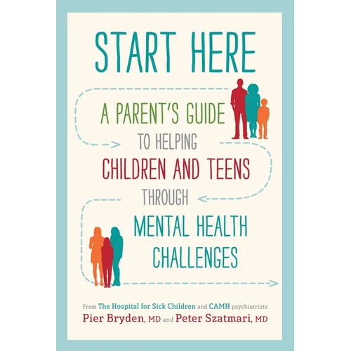 Start Here: A Parent's Guide to Helping Children and Teens Through Mental Health Challenges - Paperback