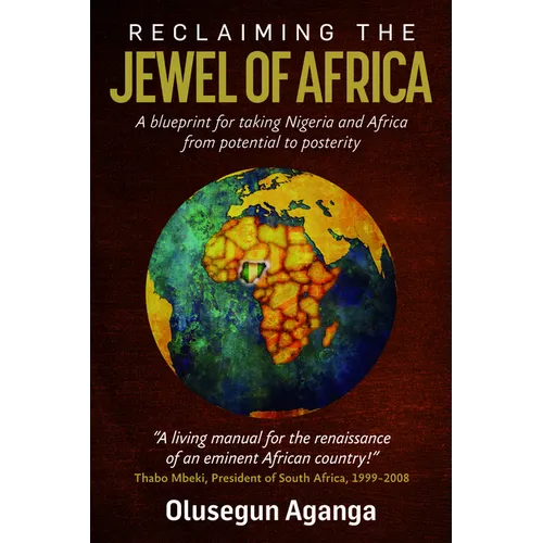 Reclaiming the Jewel of Africa: A Blueprint for Taking Nigeria and Africa from Potential to Posterity - Hardcover