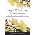 Hope & Healing for Transcending Loss: Daily Meditations for Those Who Are Grieving (Meditations for Grief, Grief Gift, Bereavement Gift) - Paperback
