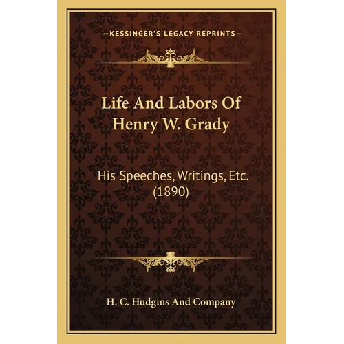 Life And Labors Of Henry W. Grady: His Speeches, Writings, Etc. (1890) - Paperback