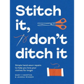 Stitch It, Don't Ditch It: Simple Hand-Sewn Repairs to Help You Love Your Clothes for Longer - Paperback